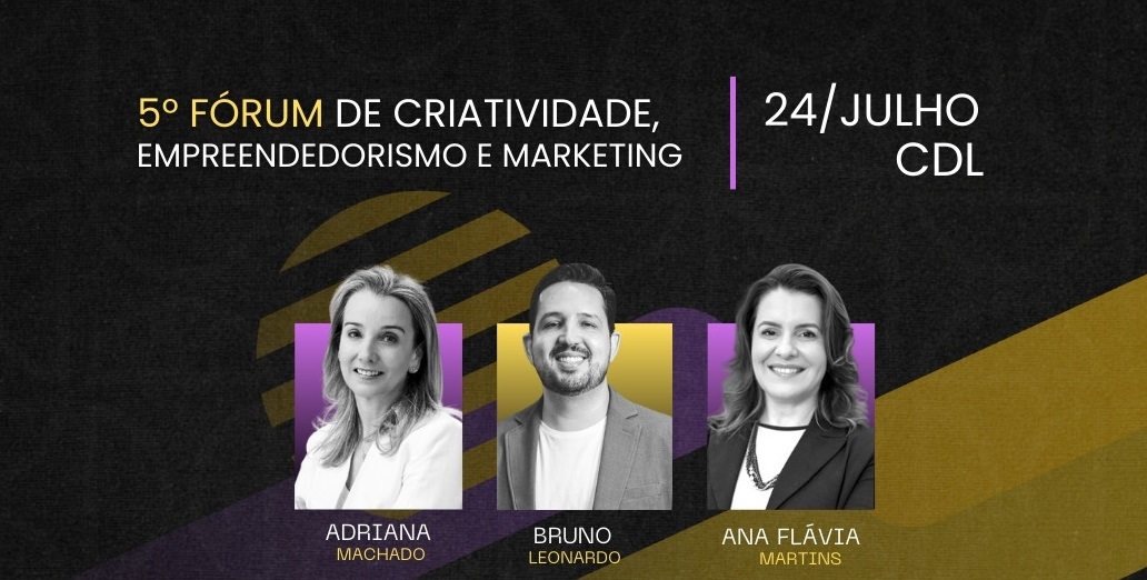 APP Uberlândia, Sebrae e CDL, promovem o 5º Fórum de Criatividade, Empreendedorismo e Marketing